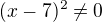 $ (x-7)^{2} \not =0$