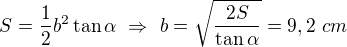 $S=\frac12b^2\tan\alpha\ \Rightarrow\ b=\sqrt{\frac{2S}{\tan\alpha}}=9,2\ cm$