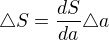 $\triangle S = \frac{dS}{da} \triangle a$