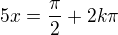 $5x=\frac\pi2+2k\pi$