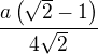 $\frac{a\(\sqrt{2}-1\)}{4\sqrt{2}}$