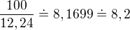 $\frac{100}{12,24}\doteq 8,1699\doteq 8,2$