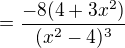 $=\frac{-8(4+3x^{2})}{(x^{2}-4)^{3}}$