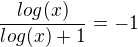 $\frac{log (x)}{log (x)+1}=-1$