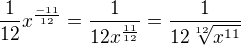 $\frac{1}{12}x^{\frac{-11}{12}}=\frac{1}{12x^{\frac{11}{12}}}=\frac{1}{12\sqrt[12]{x^{11}}}$
