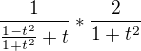 $\frac{1}{\frac{1-t^{2}}{1+t^{2}}+t}*\frac{2}{1+t^{2}}$