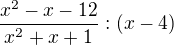 $\frac{x^2-x-12}{x^2+x+1}:(x-4)$
