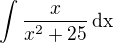 $\int\frac{x}{x^2+25}\,\textrm{dx}$