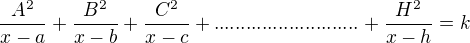 $\frac{A^2}{x-a}+\frac{B^2}{x-b}+\frac{C^2}{x-c}+...........................+\frac{H^2}{x-h}=k$