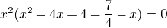 $x^2(x^2-4x+4-\frac{7}{4}-x)=0$
