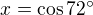 $x = \cos 72^\circ$