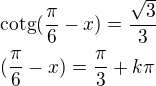 $\text{cotg}(\frac{\pi }{6}-x)=\frac{\sqrt{3}}{3}\nl (\frac{\pi }{6}-x)=\frac{{\pi}}{3}+k\pi$