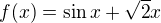 $f(x)=\sin x + \sqrt{2}x$