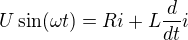 $U\sin (\omega t)=Ri + L\frac{d}{dt}i$