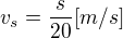 $v_{s}=\frac{s}{20} [m/s]$