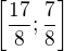 $\left[\frac{17}{8};\frac{7}{8}\right]$
