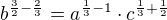 $b^{\frac{3}{2}-\frac{2}{3}}=a^{\frac{1}{3}-1}\cdot c^{\frac{1}{3}+\frac{1}{2}}$
