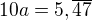 $10a=5,\overline{47}$