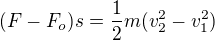 $(F-F_o)s=\frac12m(v_2^2-v_1^2)$