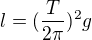 $l=(\frac{T}{2\pi })^{2}g$
