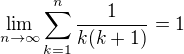 $\lim_{n\to\infty}\sum_{k=1}^{n}\frac{1}{k(k+1)} = 1$