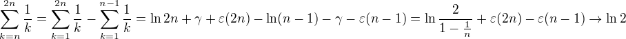 $\sum_{k=n}^{2n}\frac1k=\sum_{k=1}^{2n}\frac1k-\sum_{k=1}^{n-1}\frac1k=\ln{2n}+\gamma+\varepsilon(2n)-\ln(n-1)-\gamma-\varepsilon(n-1)=\ln{\frac{2}{1-\frac1n}}+\varepsilon(2n)-\varepsilon(n-1)\to\ln2$