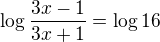 $\log\frac{3x-1}{3x+1}=\log 16$