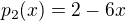 $p_{2}(x)=2-6x$