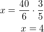 $x=\frac{40}{6}\cdot\frac 35\\x=4$