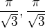$\frac{\pi}{\sqrt3}, \frac{\pi}{\sqrt3} $