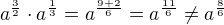 $a^{\frac{3}{2}}\cdot a^{\frac{1}{3}} = a^{\frac{9+2}{6}} = a^{\frac{11}{6}}\neq a^{\frac{8}{6}}$