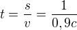 $t=\frac{s}{v}=\frac{1}{0,9c}$