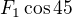 $F_{1} \cos 45$