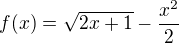 $f(x)=\sqrt{2x+1}-\frac{x^2}{2}$