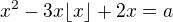 $x^2-3x\lfloor x \rfloor +2x=a$