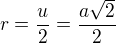 $r=\frac u2=\frac{a\sqrt 2}{2}$