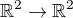 $\mathbb{R}^2 \to \mathbb{R}^2$