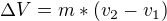 $\Delta V=m*(v_{2}-v_{1})$