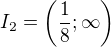 $I_2=\(\frac{1}{8};\infty\)$