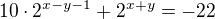 $10\cdot2^{x-y-1}+ 2^{x+y}=-22$