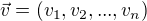 $\vec{v}=(v_1,v_2,...,v_n)$