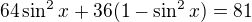 $64\sin ^{2}x+36(1-\sin ^{2}x)=81$