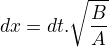 $dx=dt.\sqrt{\frac{B}{A}}$