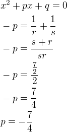$x^2+px+q=0\nl-p=\frac{1}{r}+\frac{1}{s}\nl-p=\frac{s+r}{sr}\nl-p=\frac{\frac{7}{2}}{2}\nl-p=\frac{7}{4}\nlp=-\frac{7}{4}$
