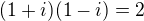 $(1+i)(1-i)=2$