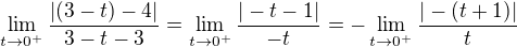 $\lim_{t\to 0^{+}}\frac{|(3-t)-4|}{3-t-3}=\lim_{t\to 0^{+}}\frac{|-t-1|}{-t}=-\lim_{t\to 0^{+}}\frac{|-(t+1)|}{t}$