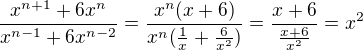 $\frac{x^{n+1}+6x^n}{x^{n-1}+6x^{n-2}}=\frac{x^n(x+6)}{x^n(\frac{1}{x}+\frac{6}{x^2})}=\frac{x+6}{\frac{x+6}{x^2}}=x^2$
