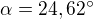 $\alpha =24,62�$