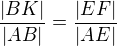 $\frac {|BK|}{|AB|}=\frac {|EF|}{|AE|} $