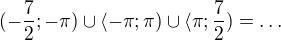 $(-\frac72;-\pi)\cup\langle-\pi;\pi)\cup\langle\pi;\frac72)=\ldots $